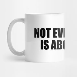 Not everything is about you Mug